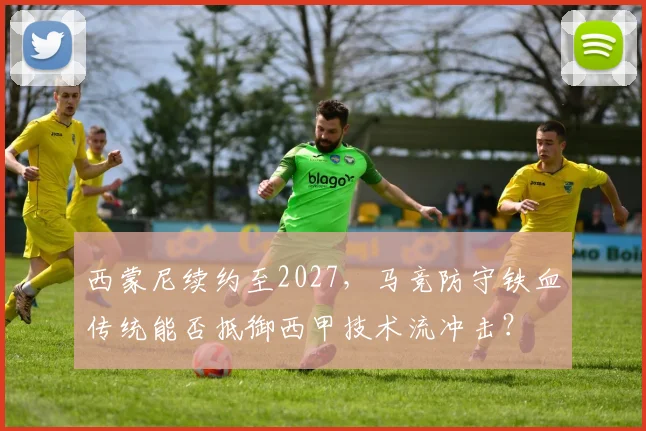 西蒙尼续约至2027，马竞防守铁血传统能否抵御西甲技术流冲击？