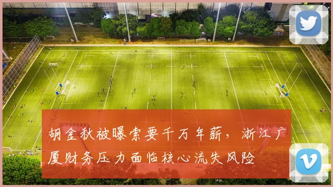胡金秋被曝索要千万年薪，浙江广厦财务压力面临核心流失风险